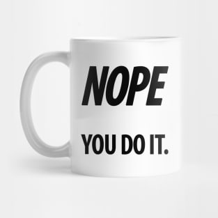 Nope - You do it - III - Funny, Sarcastic T-shirt Mug